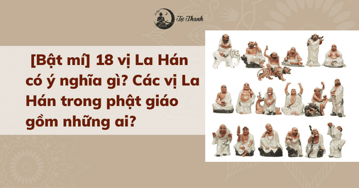 [Bật mí] 18 vị La Hán có ý nghĩa gì? Các vị La Hán trong phật giáo gồm những ai?