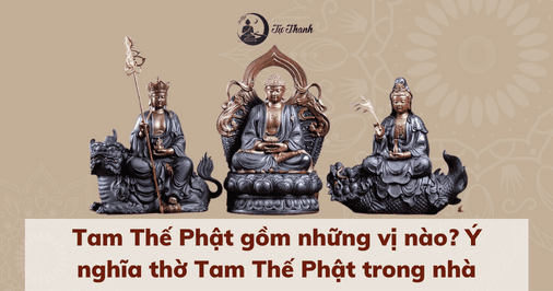 Tam Thế Phật gồm những vị nào? Ý nghĩa thờ Tam Thế Phật trong nhà