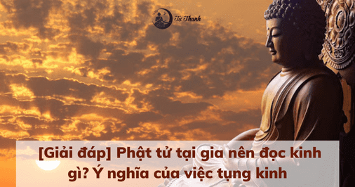 [Giải đáp] Phật tử tại gia nên đọc kinh gì? Ý nghĩa của việc tụng kinh