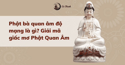 Phật bà Quan Âm độ mạng là gì? Giải mã giấc mơ Phật Quan Âm