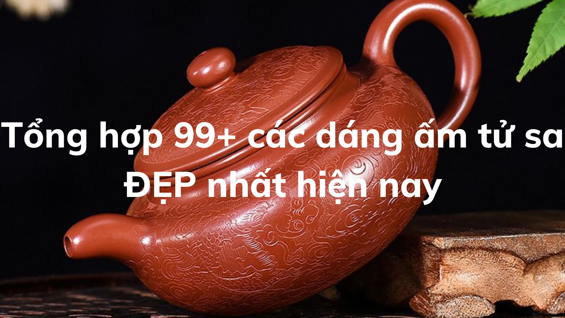 Tổng hợp 99+ các dáng ấm tử sa ĐẸP nhất hiện nay