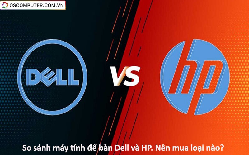 So sánh máy tính để bàn Dell và HP. Nên mua loại nào?
