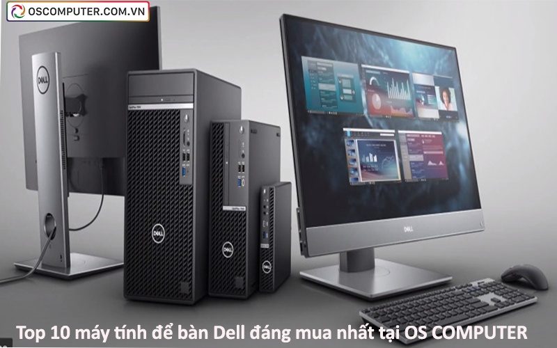 Top 10 máy tính để bàn Dell đáng mua nhất tại OS COMPUTER