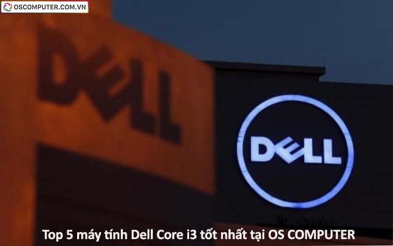 Top 5 máy tính Dell Core i3 tốt nhất tại OS COMPUTER