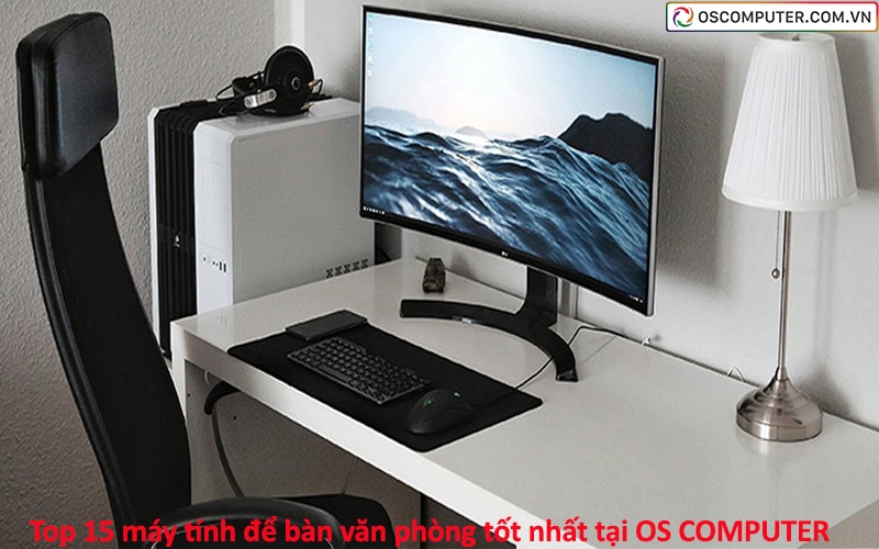 Top 15 máy tính để bàn văn phòng tốt nhất tại OS COMPUTER