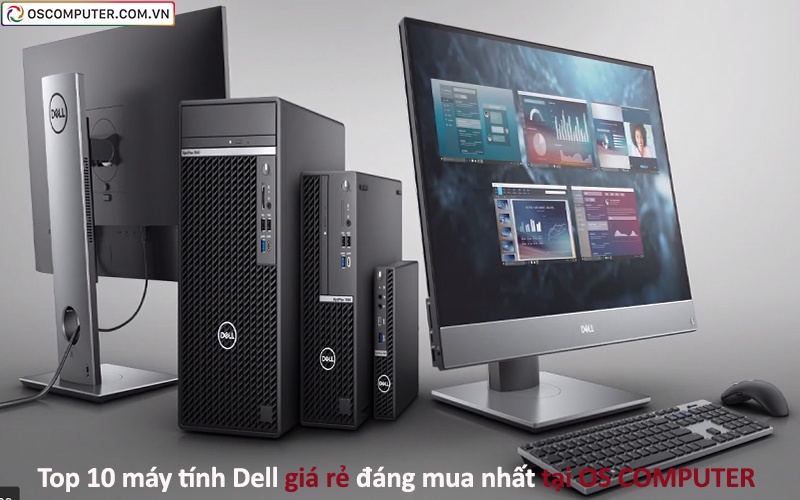 Top 10 máy tính Dell giá rẻ đáng mua nhất tại OS COMPUTER