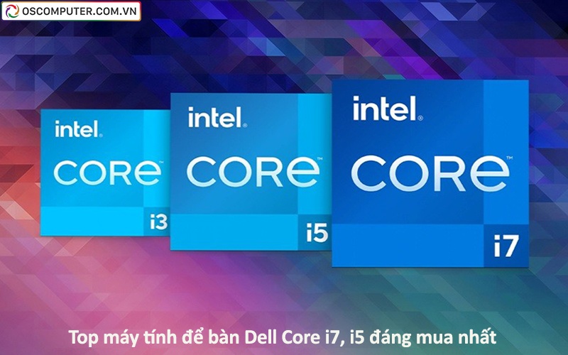 Top máy tính để bàn Dell Core i7, i5 đáng mua nhất
