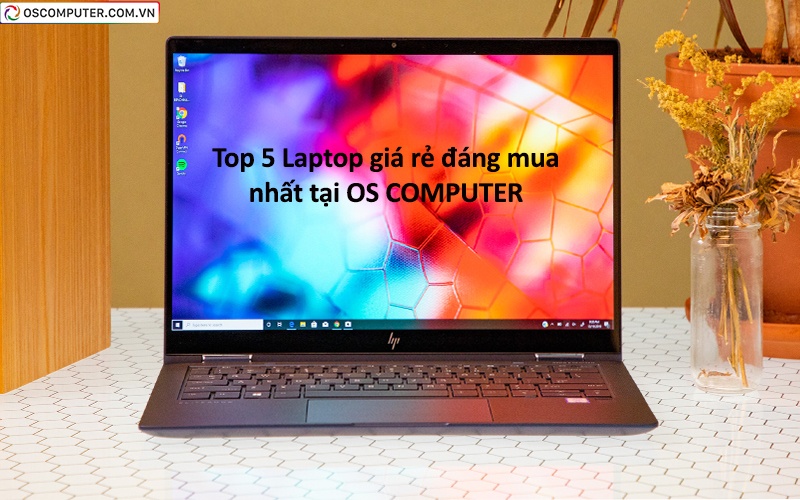 Top 5 Laptop giá rẻ đáng mua nhất tại OS COMPUTER