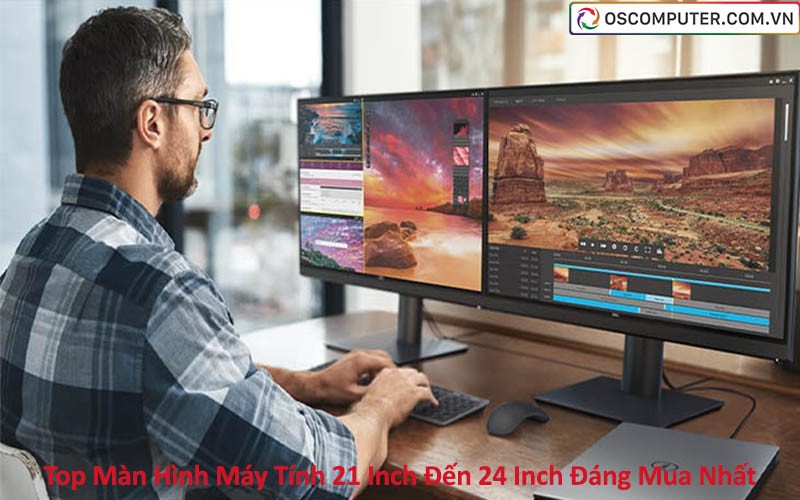 Top Màn Hình Máy Tính 21 Inch Đến 24 Inch Đáng Mua Nhất
