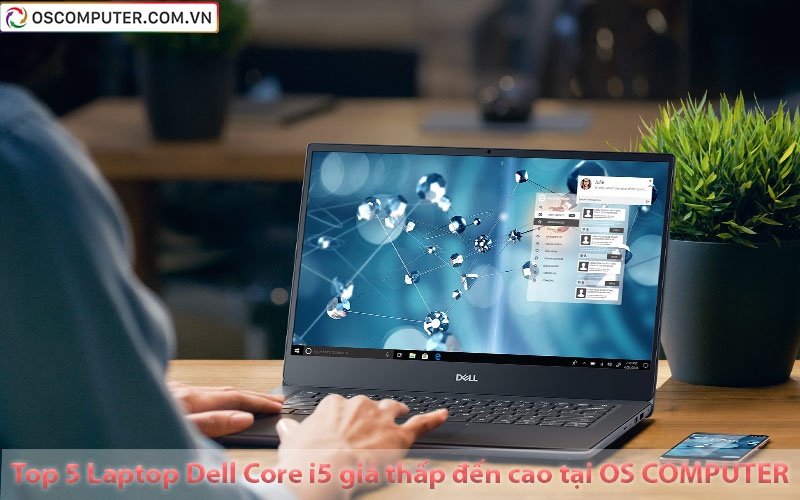 Top 5 Laptop Dell Core i5 giá thấp đến cao tại OS COMPUTER
