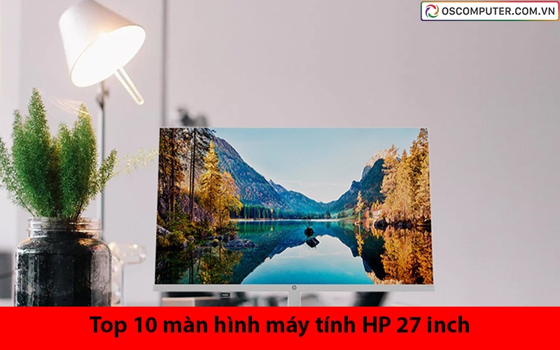 Top 10 màn hình máy tính HP 27 inch