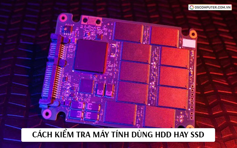 Cách kiểm tra máy tính dùng HDD hay SSD