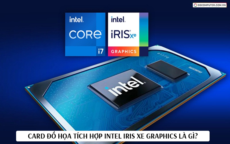 Card đồ họa tích hợp Intel Iris Xe Graphics là gì?