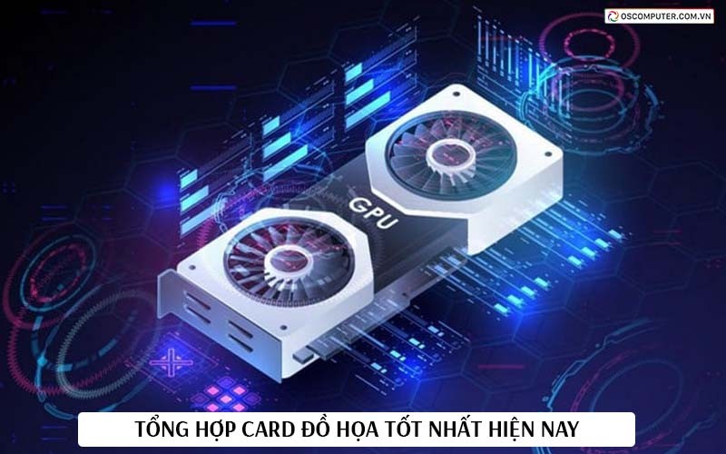 Tổng hợp Card đồ họa tốt nhất hiện nay