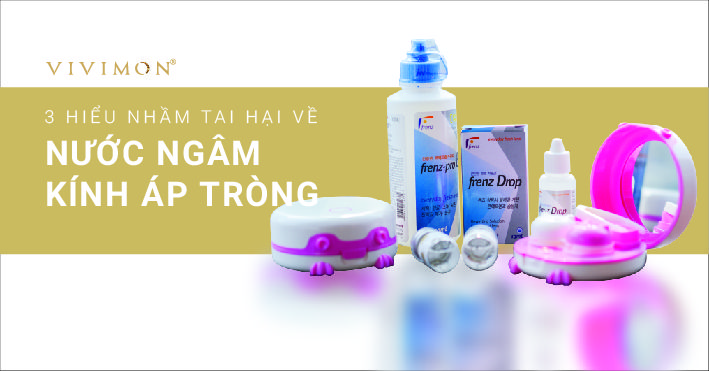 3 HIỂU LẦM TAI HẠI VỀ NƯỚC NGÂM KÍNH ÁP TRÒNG NGƯỜI SỬ DỤNG NHẤT ĐỊNH PHẢI BIẾT