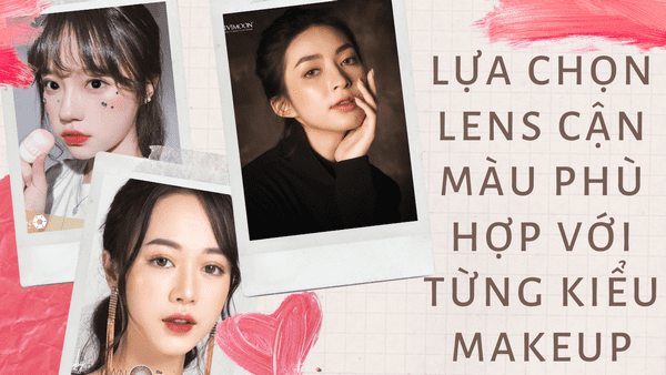 Lựa chọn mẫu lens cận màu phù hợp với từng phong cách makeup