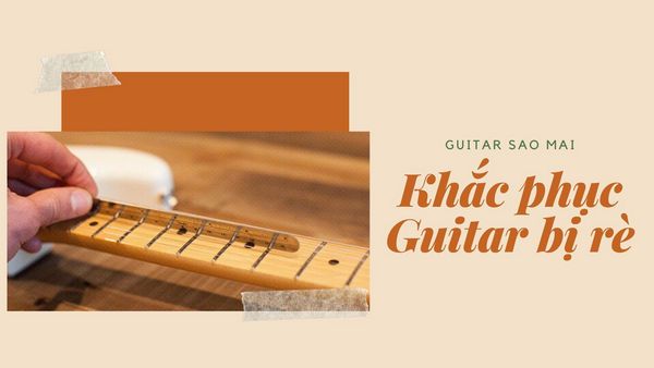 Khắc phục tình trạng đàn Guitar bị rè