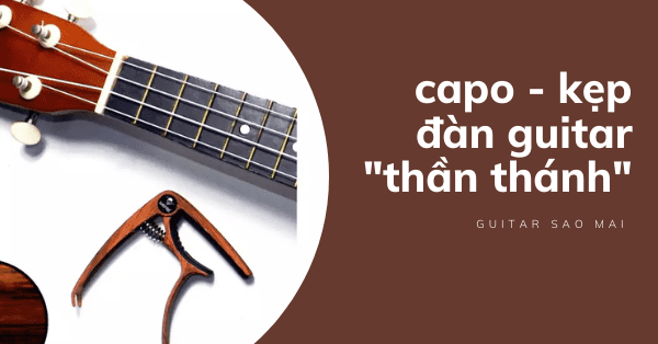 Capo - kẹp đàn guitar acoustic “thần thánh”