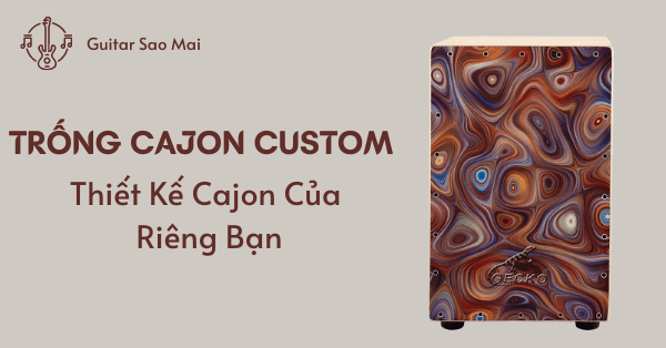 Trống Cajon Custom - Thiết Kế Cajon Của Riêng Bạn