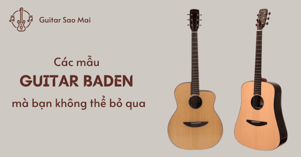 Các Mẫu Guitar Baden Mà Bạn Không Nên Bỏ Qua - Cập Nhật 2022