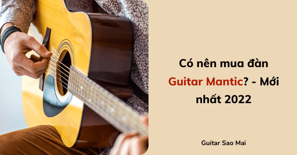 Có nên mua đàn Guitar Mantic? - Mới nhất 2022