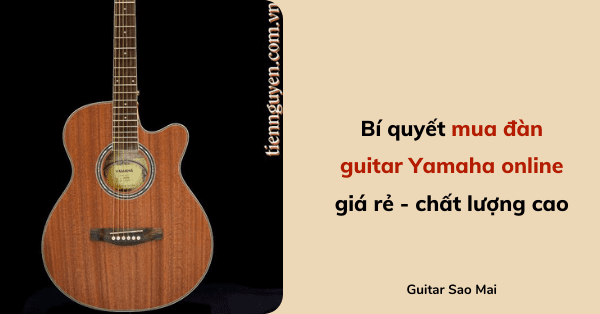 Bí quyết mua đàn guitar Yamaha online giá rẻ - chất lượng cao