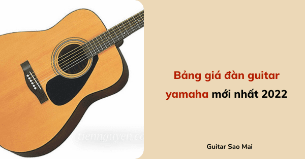 Bảng giá đàn guitar yamaha mới nhất 2022 - Đàn chính hãng giá tốt nhất