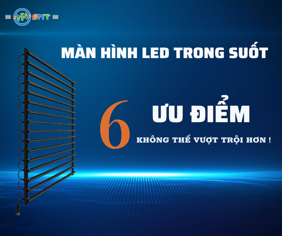 MÀN HÌNH LED TRONG SUỐT – 6 ƯU ĐIỂM KHÔNG THỂ VƯỢT TRỘI HƠN! 