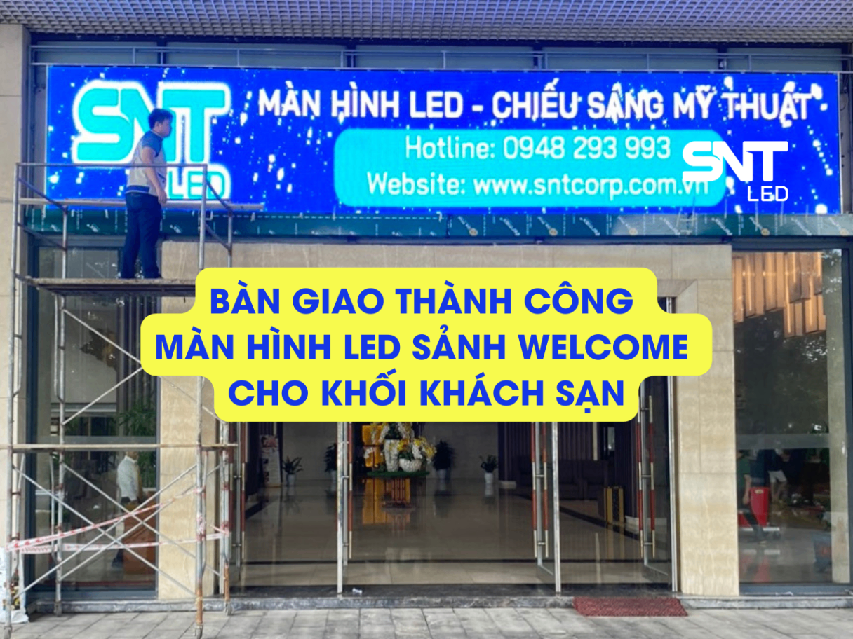 TIN VUI THÁNG 4 -5: SNT LED BÀN GIAO THÀNH CÔNG MÀN HÌNH LED SẢNH WELCOME CHO KHỐI KHÁCH SẠN 