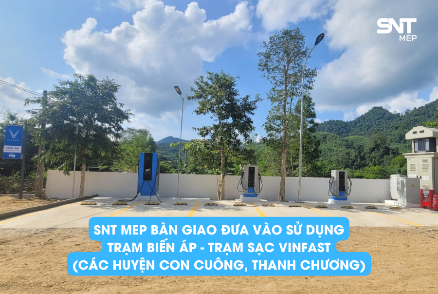 SNT MEP BÀN GIAO ĐƯA VÀO SỬ DỤNG TRẠM BIẾN ÁP - TRẠM SẠC XE ĐIỆN VINFAST (CON CUÔNG, THANH CHƯƠNG) 