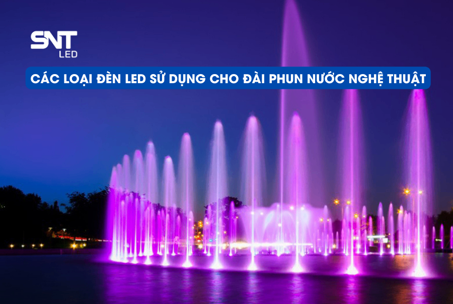 CÁC LOẠI ĐÈN LED SỬ DỤNG CHO ĐÀI PHUN NƯỚC NGHỆ THUẬT 