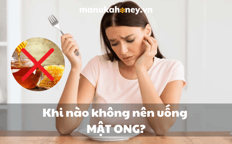 Không nên uống mật ong khi nào? Những ai không nên uống mật ong? 