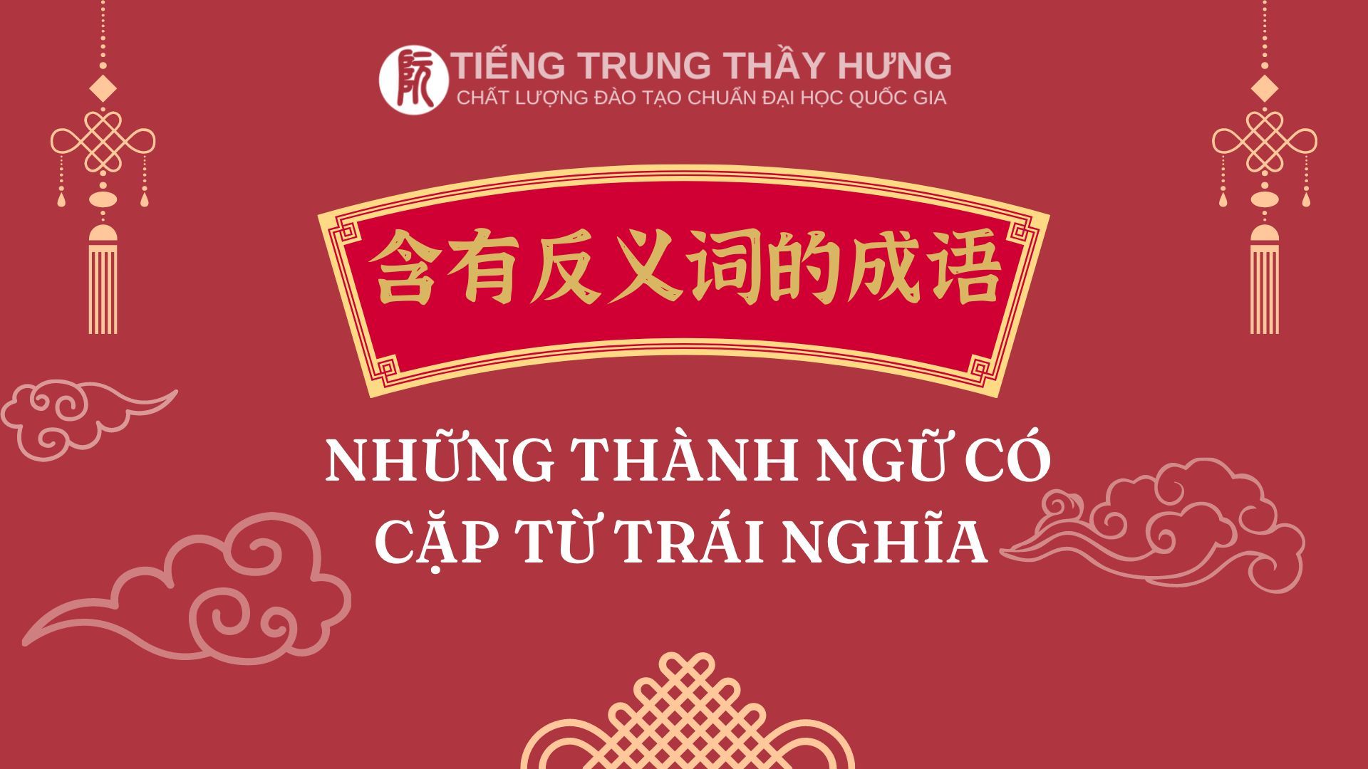 HỌC TIẾNG TRUNG HIỆU QUẢ VỚI THÀNH NGỮ CHỨA CẶP TỪ TRÁI NGHĨA