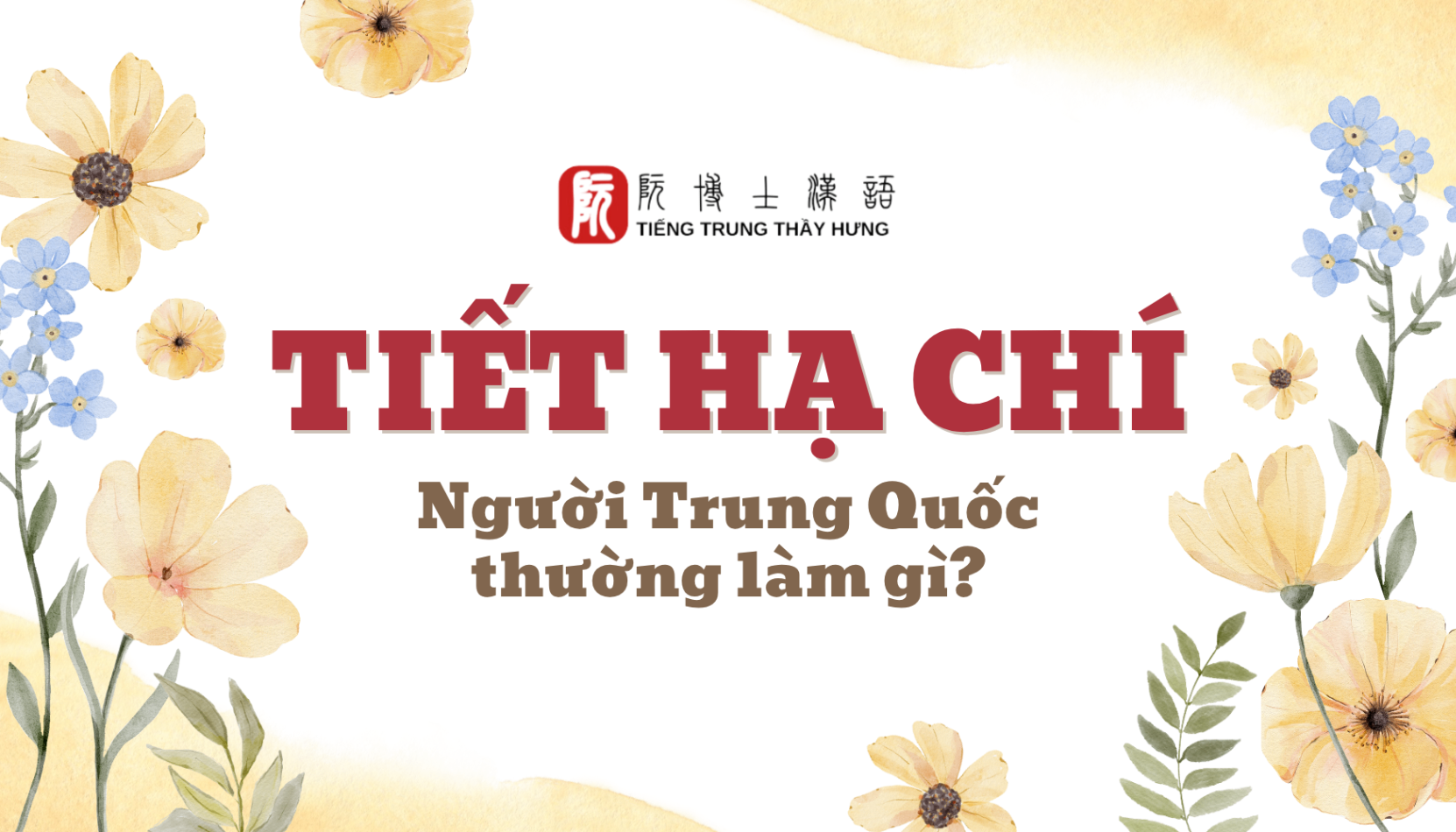 TIẾT HẠ CHÍ LÀ GÌ? NGƯỜI TRUNG QUỐC THƯỜNG LÀM GÌ VÀO TIẾT HẠ CHÍ?