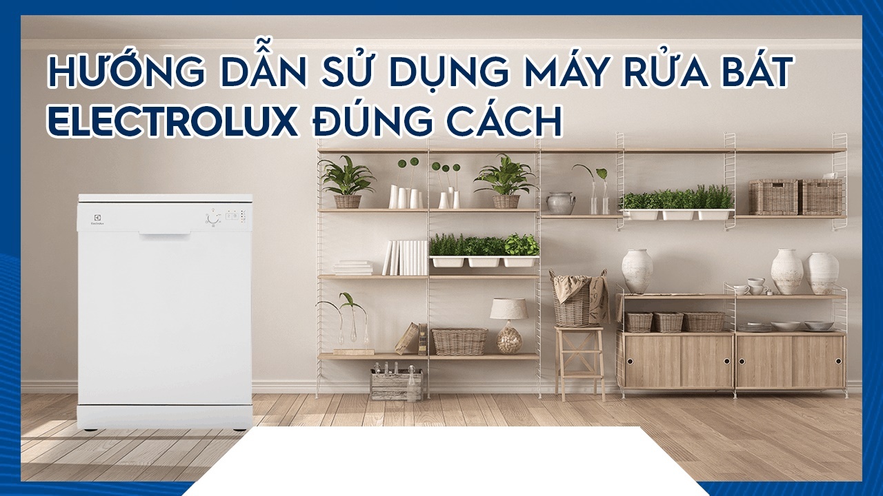 Hướng dẫn sử dụng máy rửa bát đúng cách dành cho người mới