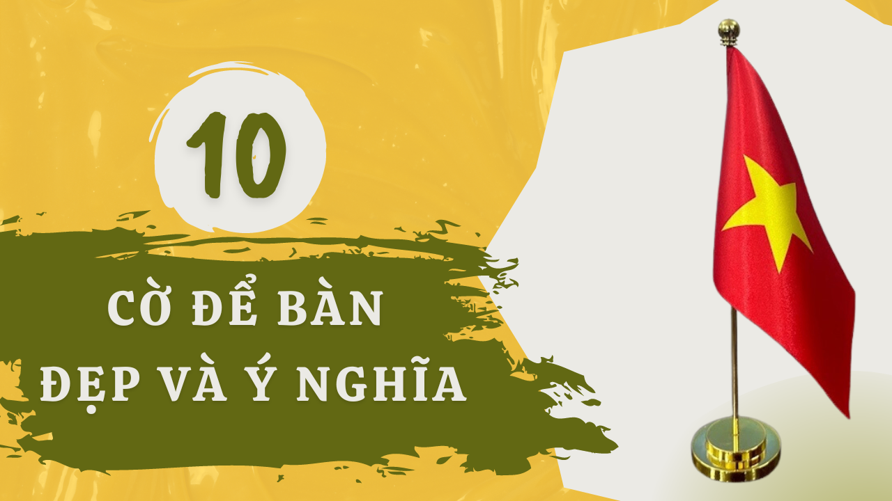 10 Mẫu Cờ Để Bàn Đẹp Và Ý Nghĩa