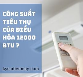 Công suất tiêu thụ điện của điều hòa 12000BTU là bao nhiêu, có tốn điện không?