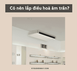 Có nên lắp điều hoà âm trần không?