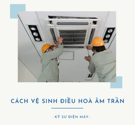 Hướng dẫn vệ sinh điều hòa âm trần từ A đến Z