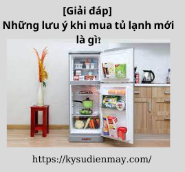 [Giải đáp] Những lưu ý khi mua tủ lạnh mới là gì?