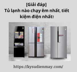 [Giải đáp] Tủ lạnh nào chạy êm nhất, tiết kiệm điện nhất?