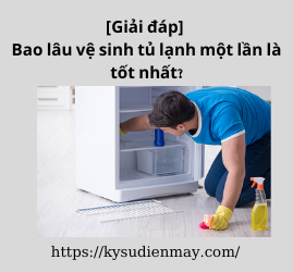 [Giải đáp] Bao lâu vệ sinh tủ lạnh một lần là tốt nhất?