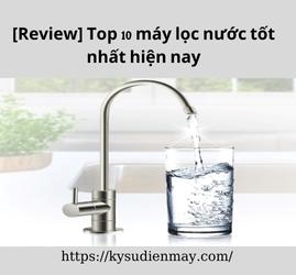 [Review] Top 10 máy lọc nước tốt nhất hiện nay