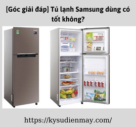 [Góc giải đáp] Tủ lạnh Samsung dùng có tốt không?