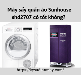 Máy sấy quần áo Sunhouse shd2707 có tốt không?