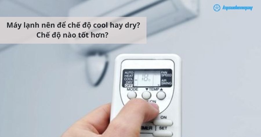 Máy lạnh nên để chế độ cool hay dry? Chế độ nào tốt hơn?