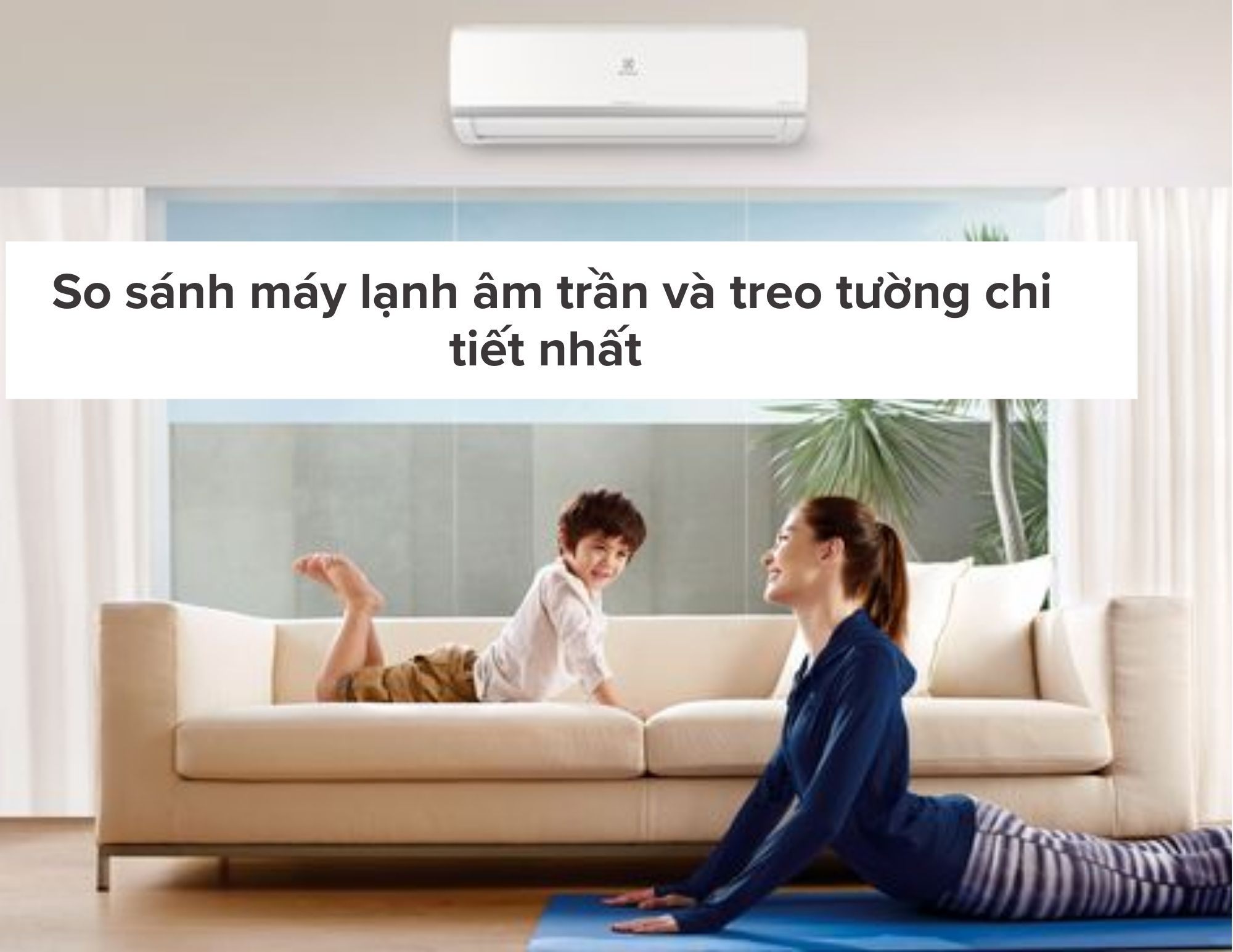 So sánh máy lạnh âm trần và treo tường chi tiết nhất