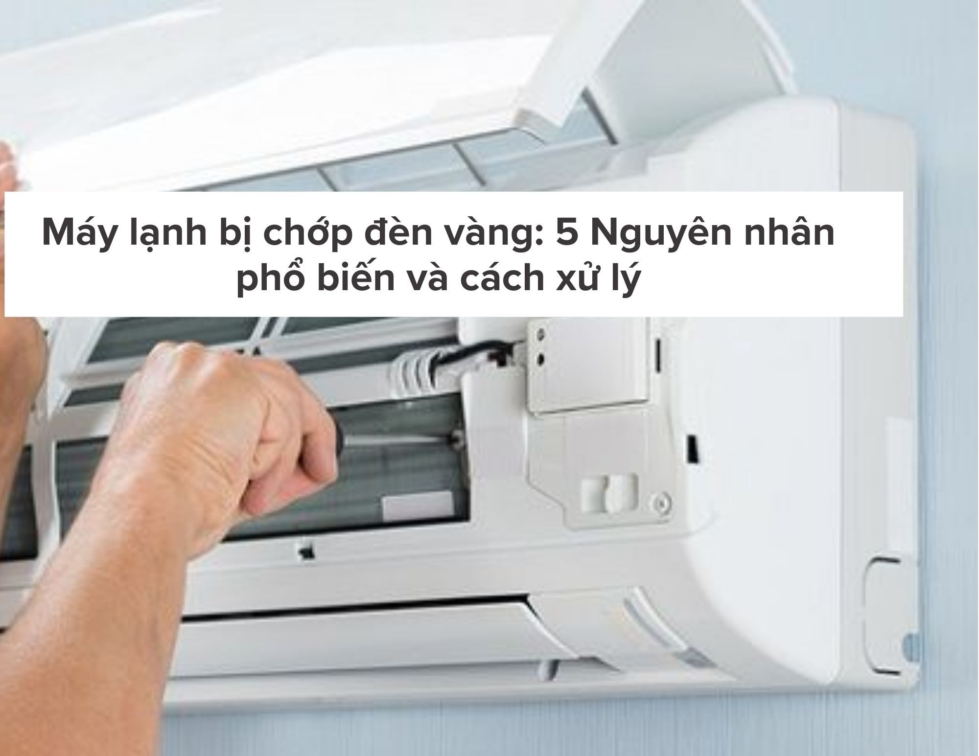 Máy lạnh bị chớp đèn vàng: 5 Nguyên nhân phổ biến và cách xử lý