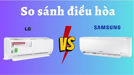 So sánh điều hòa Samsung và LG mua hãng nào tốt hơn