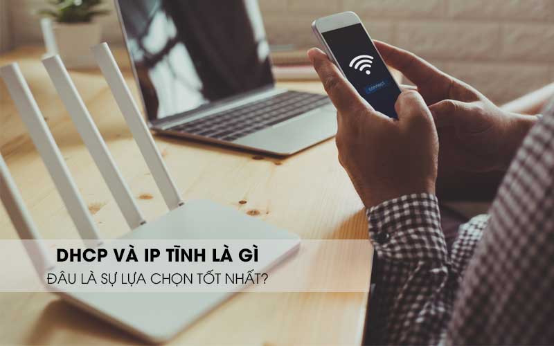 DHCP và IP tĩnh là gì? Nên sử dụng loại nào?